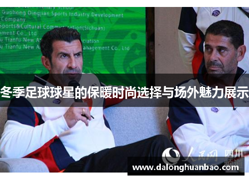 冬季足球球星的保暖时尚选择与场外魅力展示