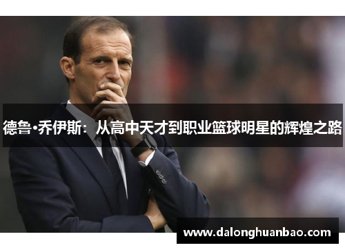 德鲁·乔伊斯：从高中天才到职业篮球明星的辉煌之路