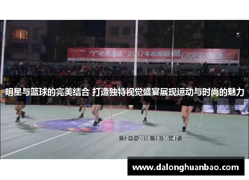 明星与篮球的完美结合 打造独特视觉盛宴展现运动与时尚的魅力